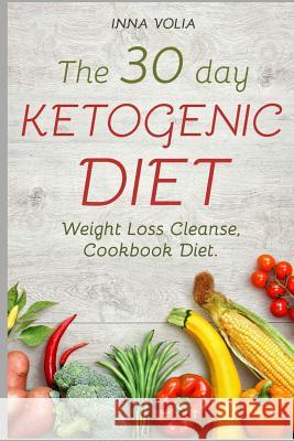 The 30 day Ketogenic diet: Weight Loss Cleanse, Cookbook Diet ( Keto, Kitchen, Low Carb, 100+ Delectable Recipes, Keto Lifestyle ) Volia, Inna 9781976039683 Createspace Independent Publishing Platform - książka