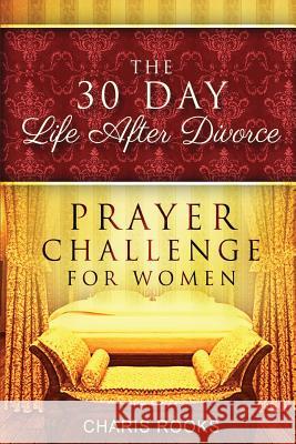 The 30 Day Life after Divorce Prayer Challenge for Women Rooks, Charis 9780985943998 Bk Royston Publishing LLC - książka