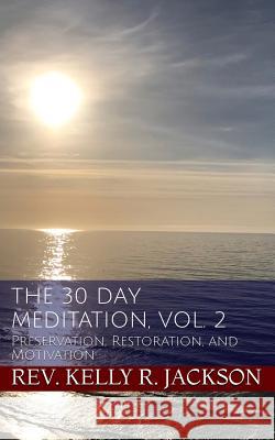 The 30 Day Meditation, Vol. 2: Preservation, Restoration, and Motivation Rev Kelly R. Jackson 9781546979753 Createspace Independent Publishing Platform - książka