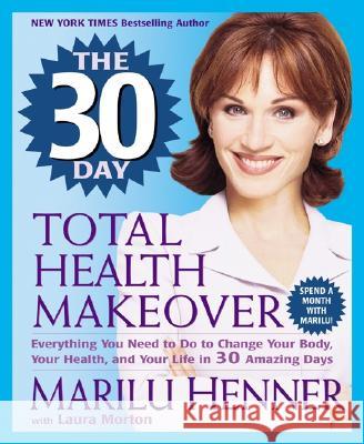 The 30 Day Total Health Makeover: Everything You Need to Do to Change Your Body, Your Health, and Your Life in 30 Amazing Days Marilu Henner Laura Morton 9780061031335 ReganBooks - książka