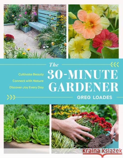 The 30-Minute Gardener: Cultivate Beauty and Joy by Gardening Every Day Greg Loades 9781643261331 Workman Publishing - książka