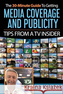The 30-Minute Guide To Media Coverage And Publicity: Tips From A TV Insider Zalaski, Tom 9781541344952 Createspace Independent Publishing Platform - książka