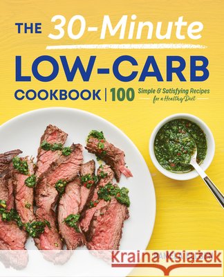 The 30-Minute Low-Carb Cookbook: 100 Simple & Satisfying Recipes for a Healthy Diet Ellgen, Pamela 9781641525077 Rockridge Press - książka
