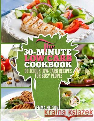 The 30-Minute Low Carb Cookbook: Delicious Low-Carb Recipes for Busy People Emma Nelson 9781503109940 Createspace - książka