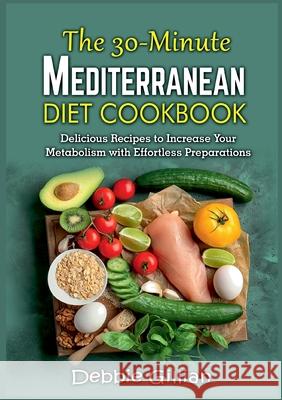 The 30-Minute Mediterranean Diet Cookbook: Delicious Recipes to Increase Your Metabolism with Effortless Preparations Debbie Gillian 9783754313572 Books on Demand - książka