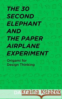 The 30 Second Elephant and the Paper Airplane Experiment: Origami for Design Thinking Daniel Stillman 9781720097723 Independently Published - książka