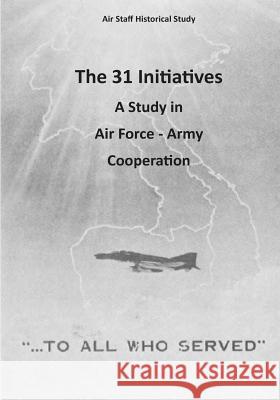 The 31 Initiatives: A Study in Air Force - Army Cooperation Office of Air Force History              U. S. Air Force 9781507732021 Createspace - książka