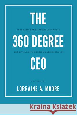 The 360 Degree CEO: Generating Profits While Leading and Living with Passion and Principles Lorraine A. Moore 9781631575174 Business Expert Press - książka