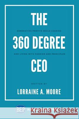 The 360 Degree CEO: Generating Profits While Leading and Living with Passion and Principles Lorraine A Moore 9781948580779 Business Expert Press - książka