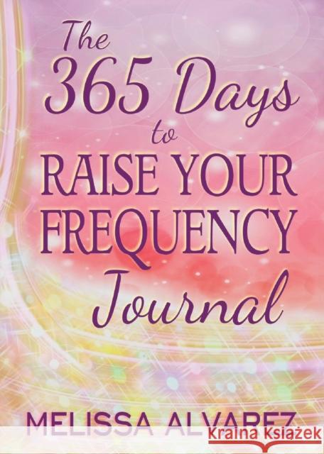 The 365 Days to Raise Your Frequency Journal Melissa Alvarez   9781596111103 Adrema Press - książka