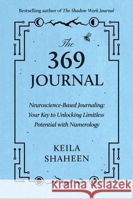 The 369 Journal: Neuroscience-Based Journaling: Your Key to Unlocking Limitless Potential with Numerology Shaheen, Keila 9781668070062 Atria Books - książka