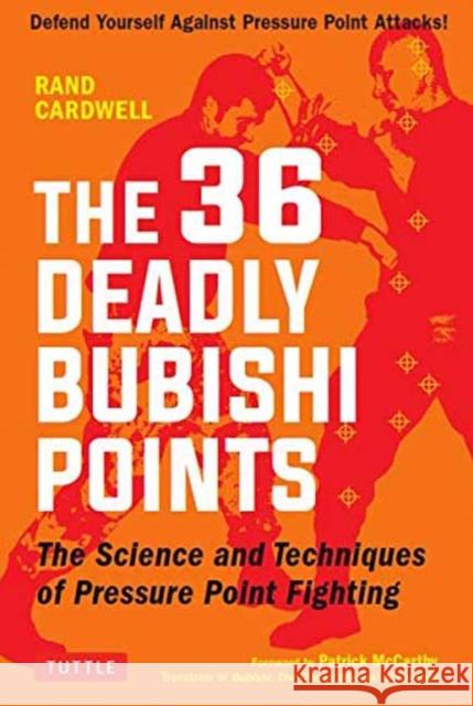 The 36 Deadly Bubishi Points: The Science and Technique of Pressure Point Fighting - Defend Yourself Against Pressure Point Attacks! Rand Cardwell 9780804850247 Tuttle Publishing - książka