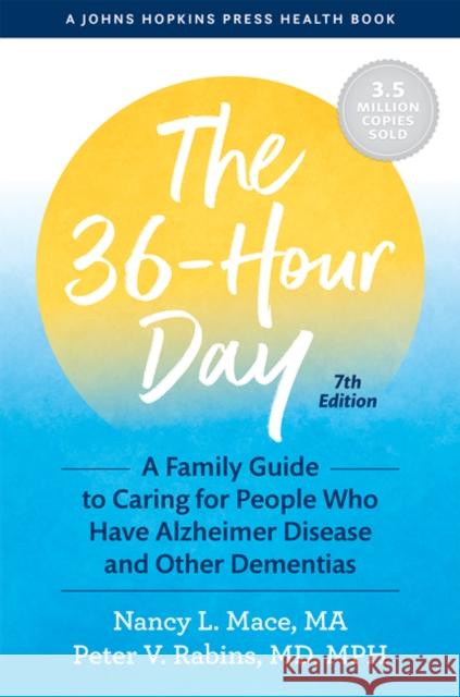 The 36-Hour Day: A Family Guide to Caring for People Who Have Alzheimer Disease and Other Dementias Nancy L. Mace Peter V. Rabins 9781421441719 Johns Hopkins University Press - książka