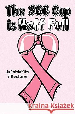 The 36C Cup Is Half Full: An Optimistic View Of Breast Cancer Magnotto, Aileen 9781434834270 Createspace - książka