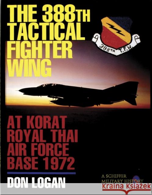 The 388th Tactical Fighter Wing at Korat Royal Thai Air Force Base 1972 Logan, Don 9780887407987 Schiffer Publishing - książka