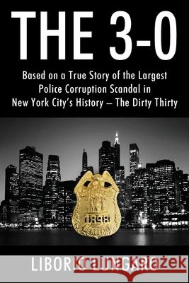 The 3-0: Based on a True Story of the Largest Police Corruption Scandal in New York City's History - The Dirty Thirty Liborio Lungaro 9781977227546 Outskirts Press - książka
