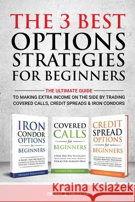 The 3 Best Options Strategies For Beginners: The Ultimate Guide To Making Extra Income On The Side By Trading Covered Calls, Credit Spreads & Iron Con Freeman Publications 9781838267391 Freeman Publications Limited - książka