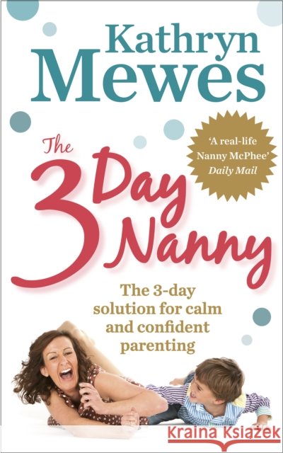 The 3-Day Nanny : Simple 3-Day Solutions for Sleeping, Eating, Potty Training and Behaviour Challenges Kathryn Mewes 9780091939939  - książka