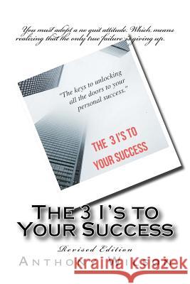 The 3 I's to your success: the keys to unlocking all the doors to your personal success Wilson Sr, Anthony 9781543066098 Createspace Independent Publishing Platform - książka