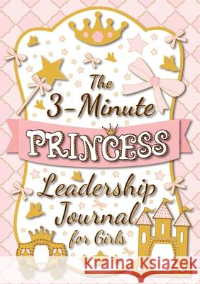 The 3-Minute Princess Leadership Journal for Girls: A Guide to Becoming a Confident and Positive Leader (Growth Mindset Journal for Kids) (A5 - 5.8 x Blank Classic 9781774761854 Blank Classic - książka