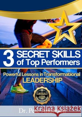 The 3 Secret Skills of Top Performers: Powerful Lessons in Transformational Leadership Pete Andersen 9780998635736 Trius Publishing, Inc. - książka