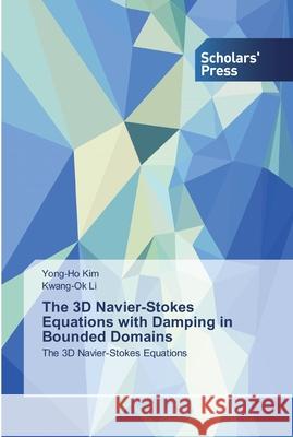 The 3D Navier-Stokes Equations with Damping in Bounded Domains Yong-Ho Kim Kwang-Ok Li 9786138919889 Scholars' Press - książka