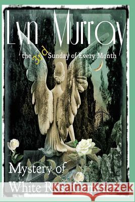 The 3rd Sunday of Every Month: The Mystery of White Rose Cemetery Lyn Murray 9781505292213 Createspace - książka