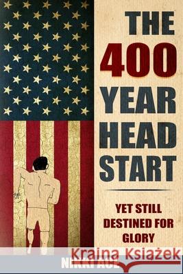 The 400 Year Head Start: Yet Still Destined for Glory Nikki Ace 9780578671482 Ace Publishing - książka