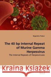 The 40 bp Internal Repeat of Murine Gamma Herpesvirus : The Internal Repeats of Herpesviruses Thakur, Nagendra 9783639188844 VDM Verlag Dr. Müller - książka