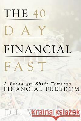 The 40 Day Financial Fast: A Paradigm Shift Towards Financial Freedom D. L. Williams Fran Lowe Andre Archat 9780692916544 DL Williams - książka