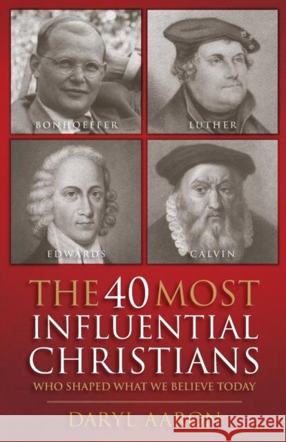 The 40 Most Influential Christians: Who Shaped What We Believe Today Daryl Aaron 9780764210846 Bethany House Publishers - książka