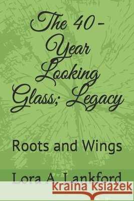 The 40-Year Looking Glass; Legacy: Roots and Wings Lankford, Lora A. 9798580245928 Independently Published - książka
