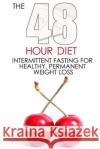 The 48 Hour Diet: : Intermittent Fasting for Healthy, Permanent Weight Loss MacKenzie, Margaret 9781482706659 Createspace
