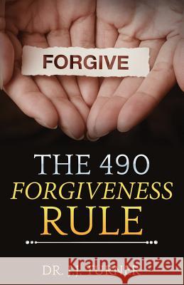 The 490 Forgiveness Rule: The Blessing of Forgiveness J. J. Turner 9781535258920 Createspace Independent Publishing Platform - książka