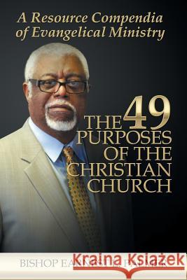The 49 Purposes of the Christian Church: A Resource Compendia of Evangelical Ministry Bishop Earnest L. Palmer 9781524581282 Xlibris - książka