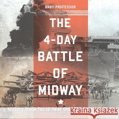 The 4-Day Battle of Midway - History Book for 12 Year Old Children's History Baby Professor 9781541915251 Baby Professor - książka