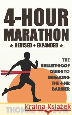 The 4-Hour Marathon: The Bulletproof Guide to Running a Sub 4-HR Marathon Thomas Watson 9781973376255 Independently Published - książka