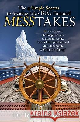 The 4 Simple Secrets to Avoiding Life's Big Financial Messtakes: Rediscovering the Simple Secrets to a Great Income, Financial Independence and Most I Tom McCawley 9781599321684 Advantage Media Group - książka