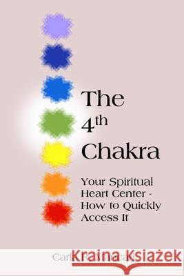 The 4th Chakra: Your Spiritual Heart Center- How to Quickly Access It Carla Mancari 9781520849515 Independently Published - książka