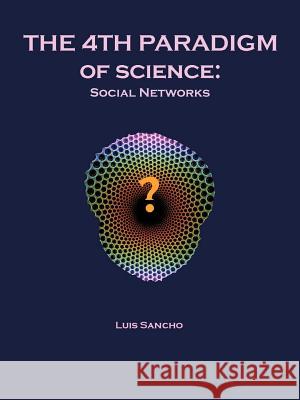 The 4th Paradigm of Science: Social Networks Sancho, Luis 9781462045297 iUniverse.com - książka