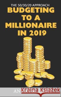 The 50/30/20 Approach: Budgeting to a Millionaire in 2019 Anton M. Davis 9781091217348 Independently Published - książka