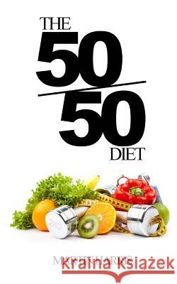 The 50/50 Diet: Count Calories. Exercise. Lose Weight. Martin Harris 9781517219703 Createspace Independent Publishing Platform - książka