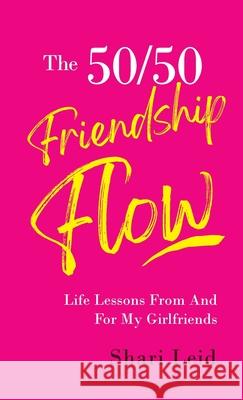 The 50/50 Friendship Flow: Life Lessons From and For My Girl Friends Shari Leid 9781954920200 Capucia Publishing - książka