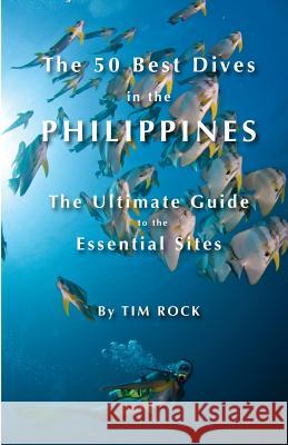 The 50 Best Dives in the Philippines: The Ultimate Guide to the Essential Sites Tim Rock 9781973982180 Createspace Independent Publishing Platform - książka