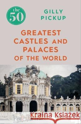 The 50 Greatest Castles and Palaces of the World Gilly Pickup 9781785784576 Icon Books - książka