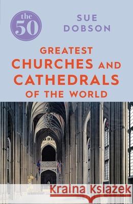 The 50 Greatest Churches and Cathedrals Sue Dobson 9781785782831 The 5 - książka