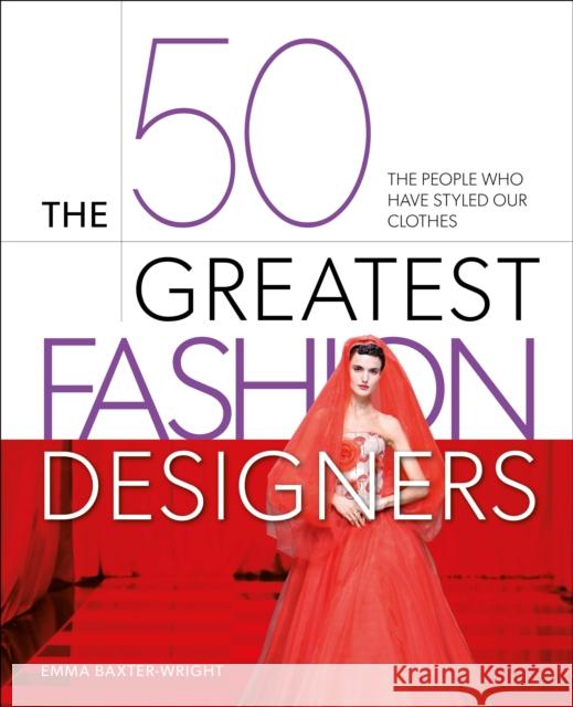 The 50 Greatest Fashion Designers: The People Who Have Styled Our Clothes Emma Baxter-Wright 9781398838413 Arcturus Publishing Ltd - książka