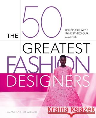 The 50 Greatest Fashion Designers: The People Who Have Styled Our Clothes Emma Baxter-Wright 9781398844506 Sirius Entertainment - książka