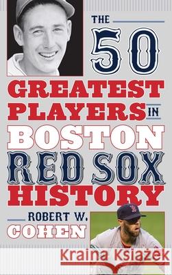 The 50 Greatest Players in Boston Red Sox History Robert W. Cohen 9781608933099 Down East Books - książka