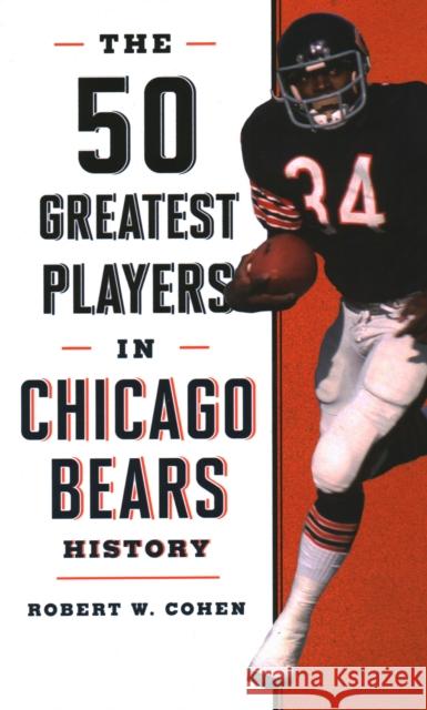 The 50 Greatest Players in Chicago Bears History Robert W. Cohen 9781493046980 Lyons Press - książka